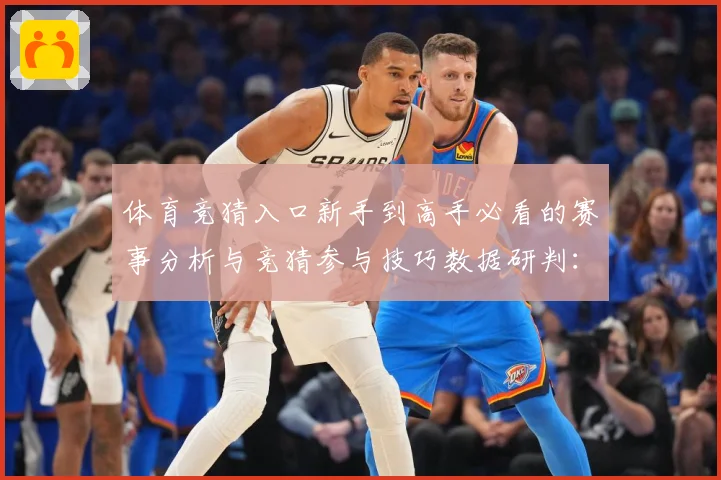 体育竞猜入口新手到高手必看的赛事分析与竞猜参与技巧数据研判：最新赛事动态与深度分析