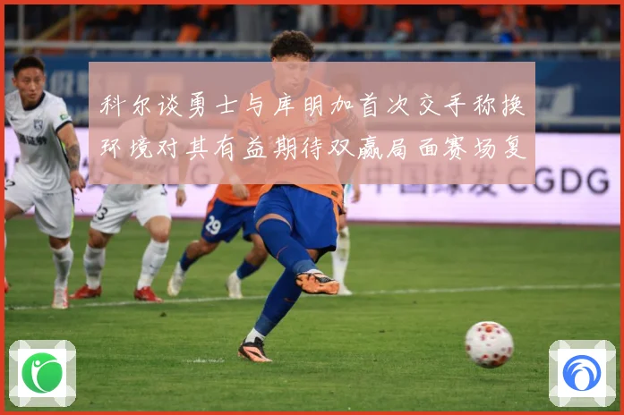 科尔谈勇士与库明加首次交手称换环境对其有益期待双赢局面赛场复盘：最新赛事动态与深度分析