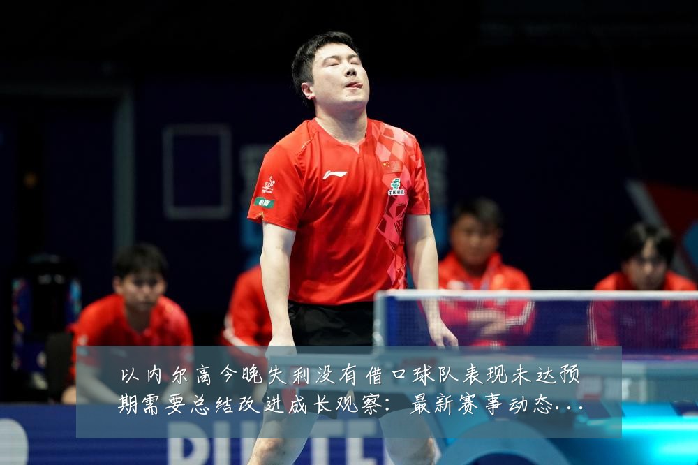 以内尔高今晚失利没有借口球队表现未达预期需要总结改进成长观察：最新赛事动态与深度分析